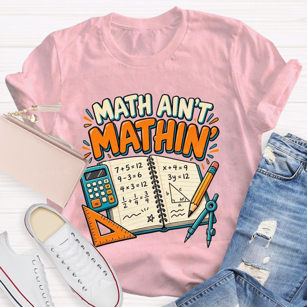 Math Ain’T Mathin’ Math Vibe Teacher T-shirt