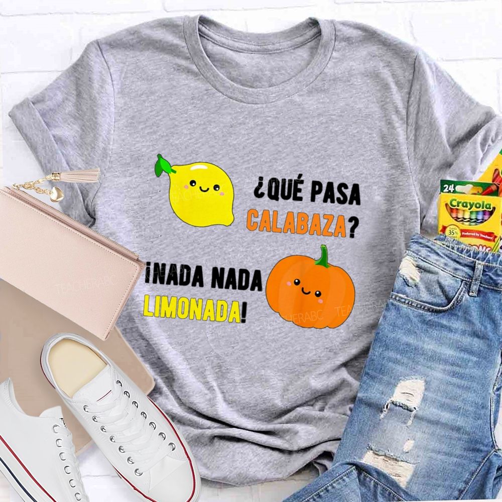Que Pasa Calabaza Nada Nada Limonada Teacher T-shirt