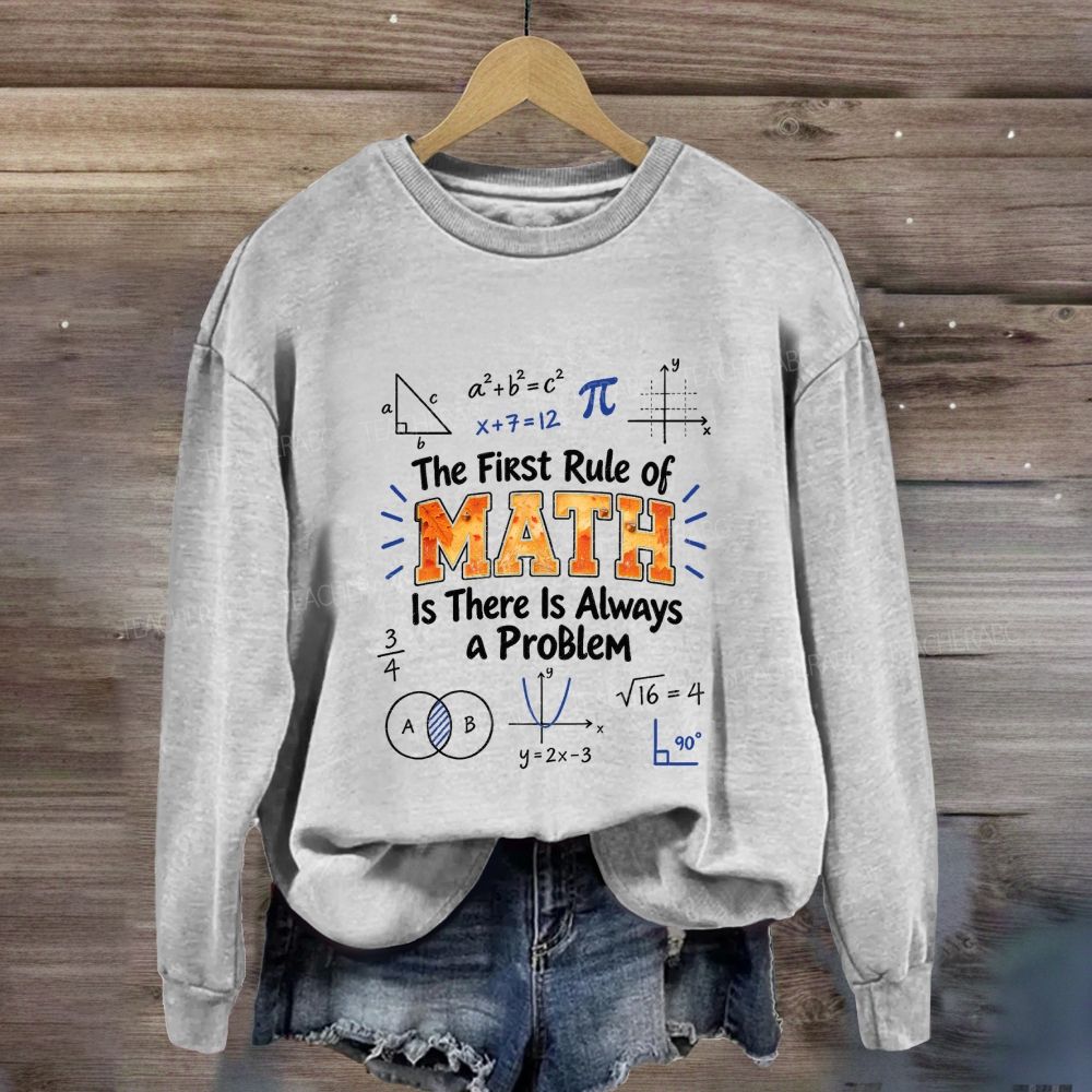 The First Rule Of Math Is There Is Always A Problem Sweatshirt