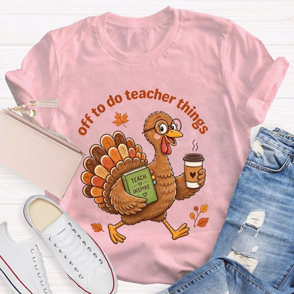 Off To Do Teacher Things Thanksgiving Turkey Teacher T-shirt