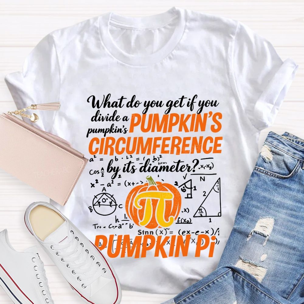 What Do You Get If You Divide A Pumpkin'S Circumference By Its Diameter Teacher T-shirt