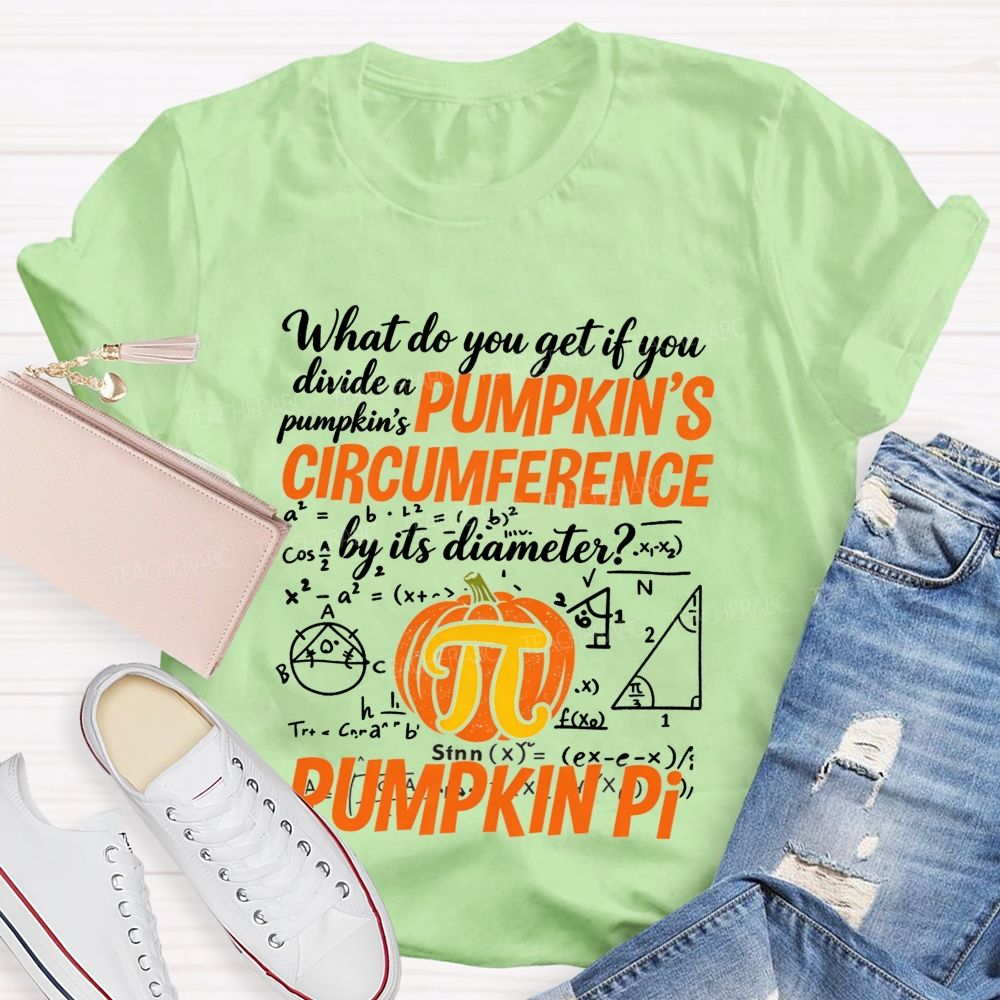 What Do You Get If You Divide A Pumpkin'S Circumference By Its Diameter Teacher T-shirt