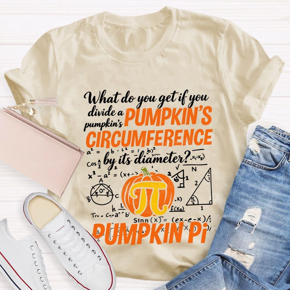 What Do You Get If You Divide A Pumpkin'S Circumference By Its Diameter Teacher T-shirt
