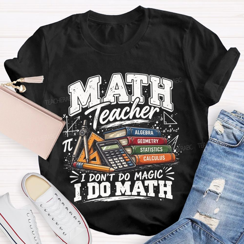 Math Teacher I Don’T Do Magic I Do Math Teacher T-shirt
