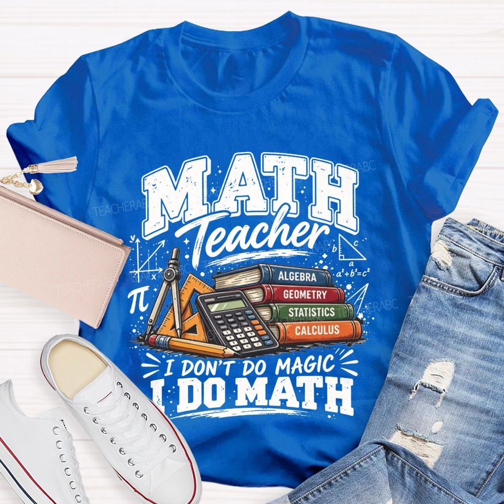 Math Teacher I Don’T Do Magic I Do Math Teacher T-shirt