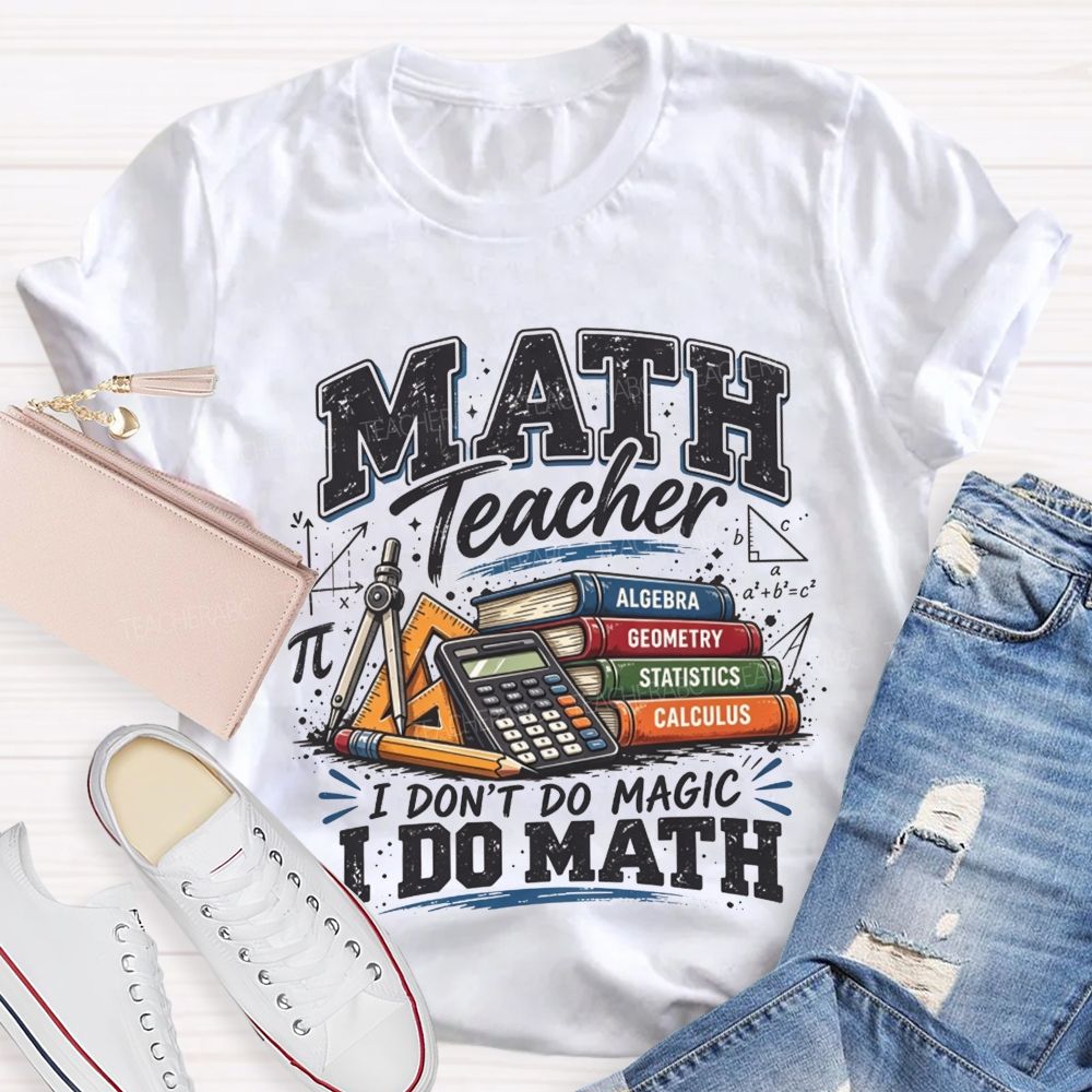 Math Teacher I Don’T Do Magic I Do Math Teacher T-shirt