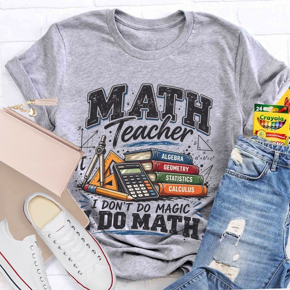 Math Teacher I Don’T Do Magic I Do Math Teacher T-shirt