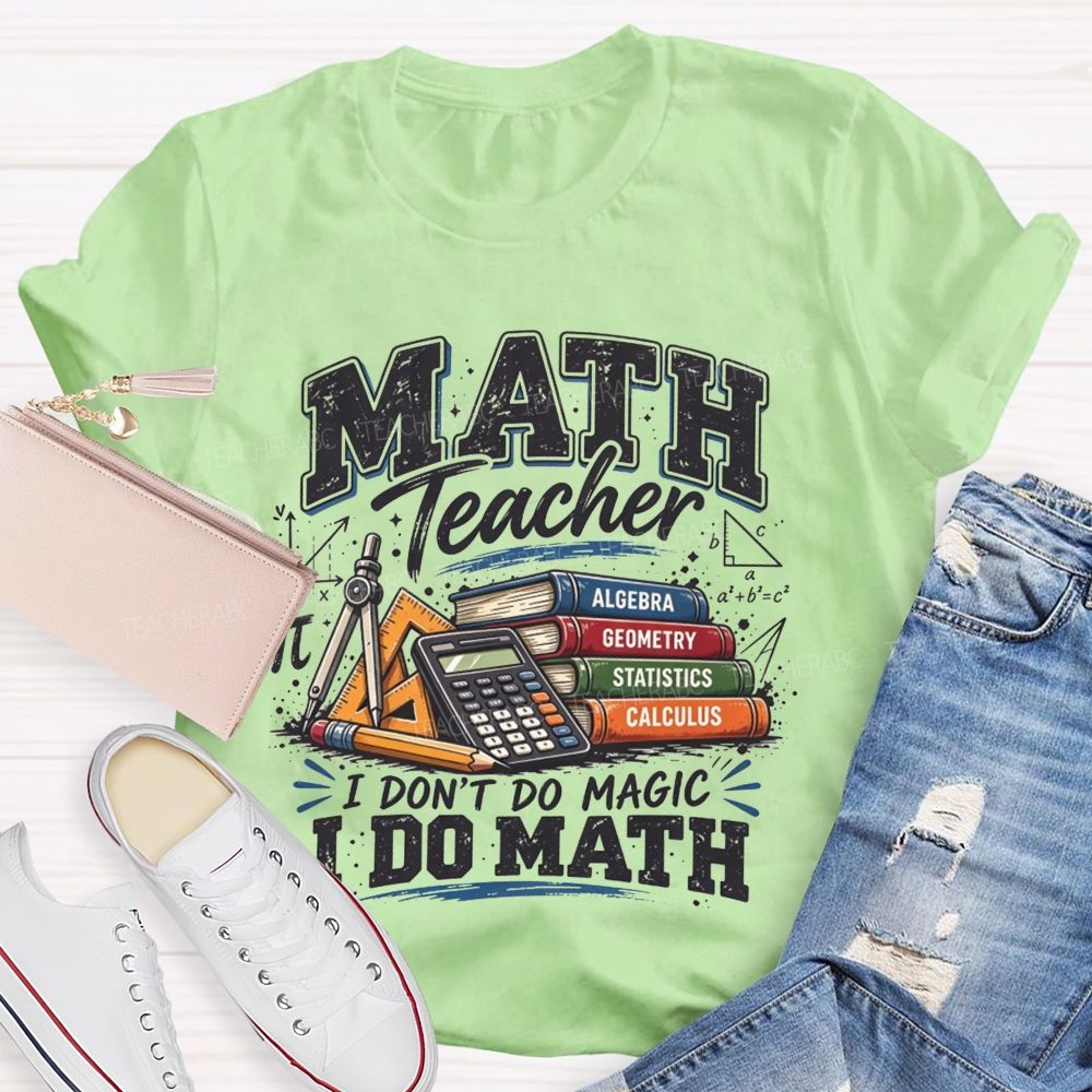 Math Teacher I Don’T Do Magic I Do Math Teacher T-shirt