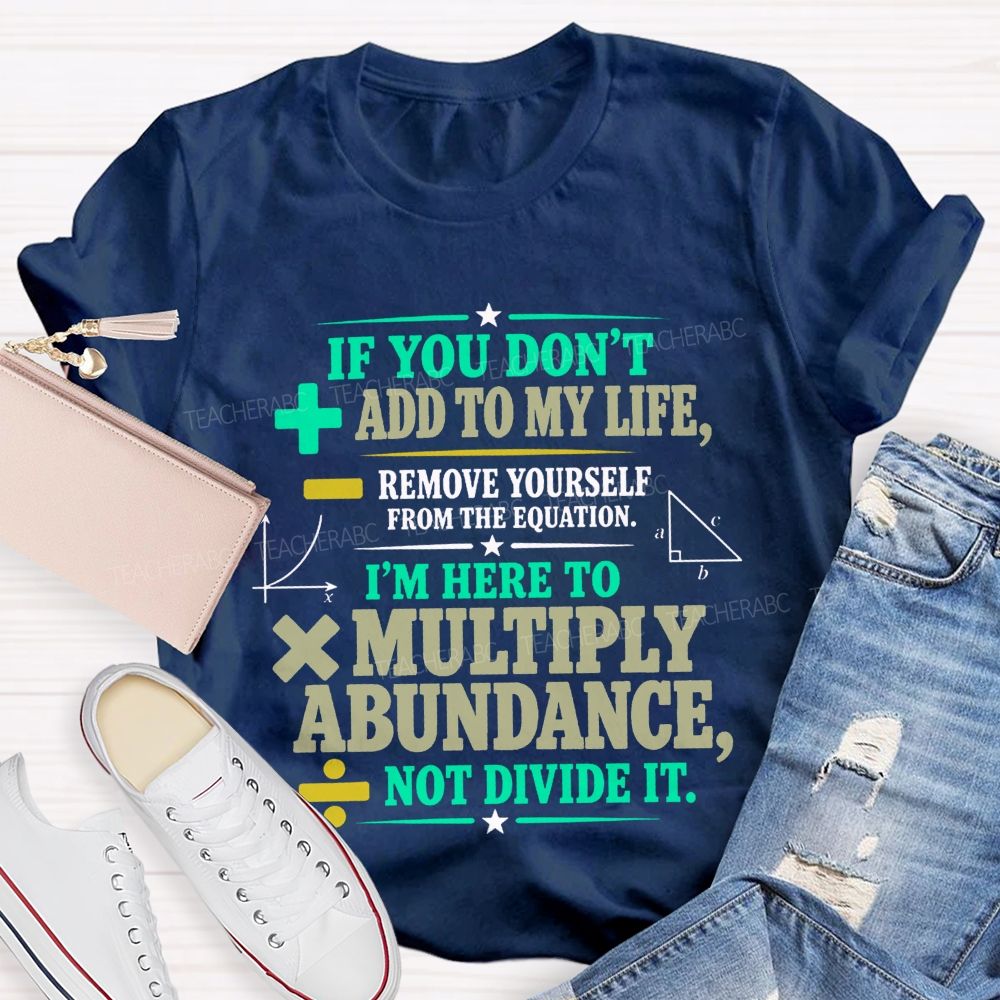 If You Don’T Add To My Life Remove Yourself From The Equation Teacher T-shirt