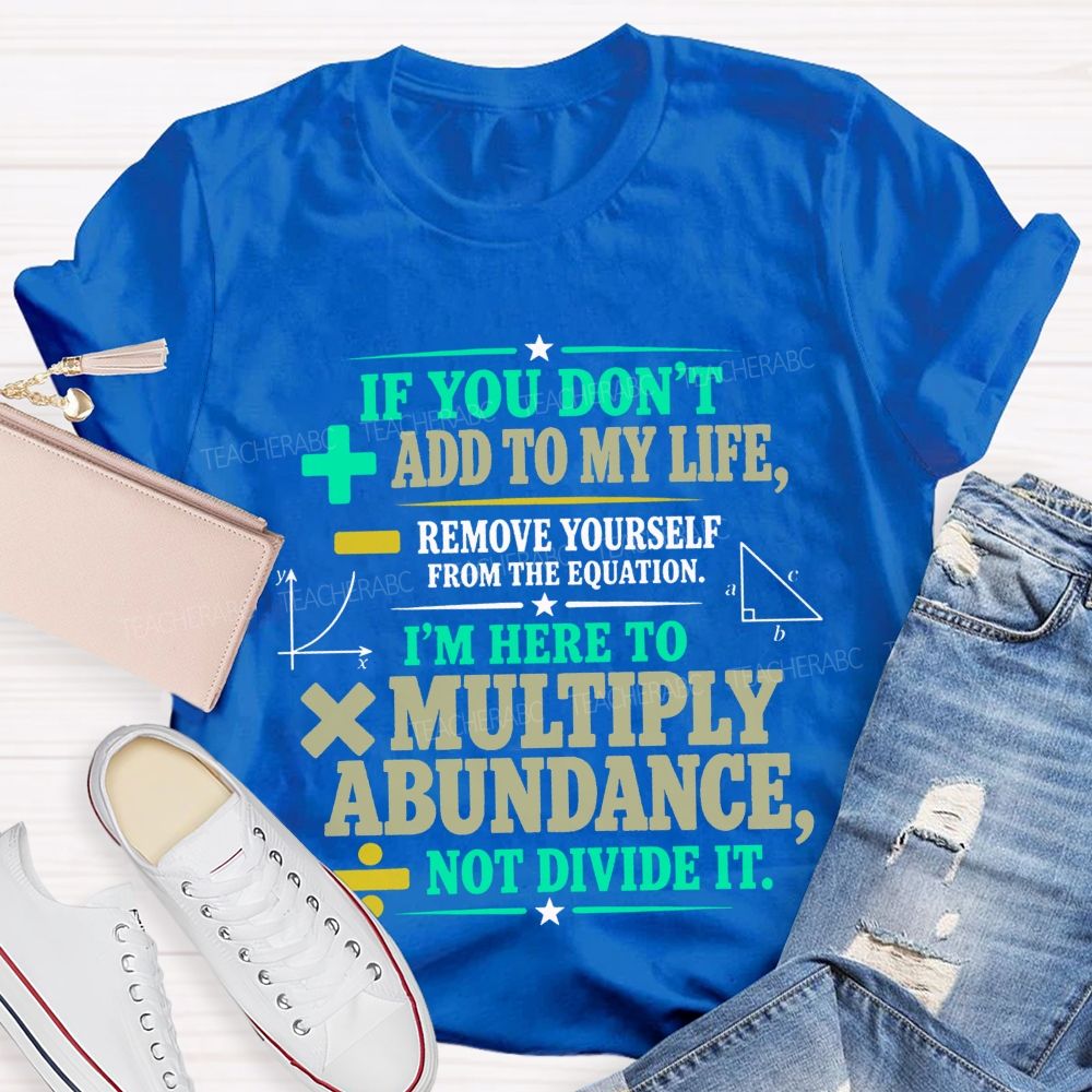 If You Don’T Add To My Life Remove Yourself From The Equation Teacher T-shirt