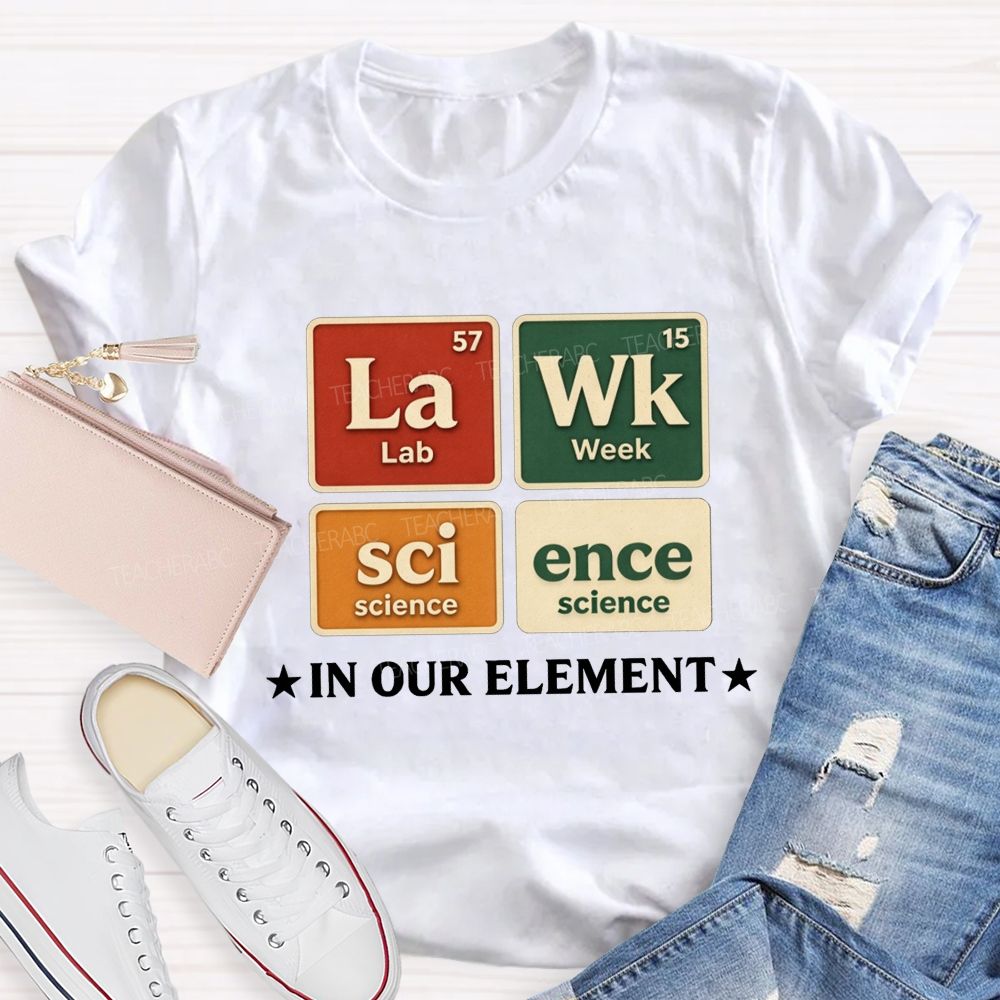 Lab Week Science In Our Element Science Teacher T-shirt