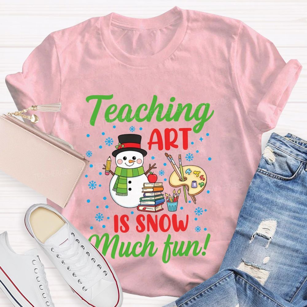 Teaching Art Is Snow Much Fun Snowman Teacher T-shirt