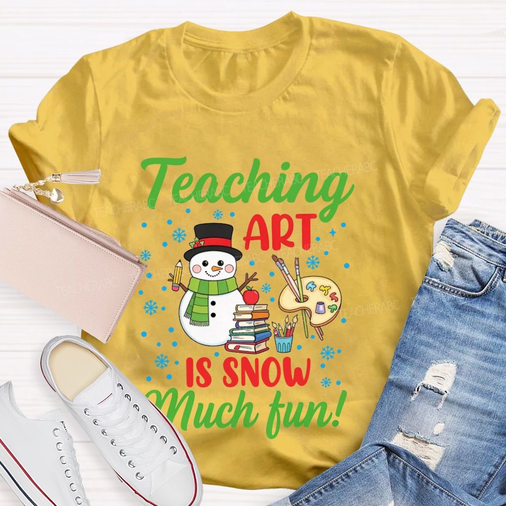 Teaching Art Is Snow Much Fun Snowman Teacher T-shirt