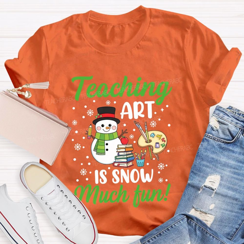 Teaching Art Is Snow Much Fun Snowman Teacher T-shirt