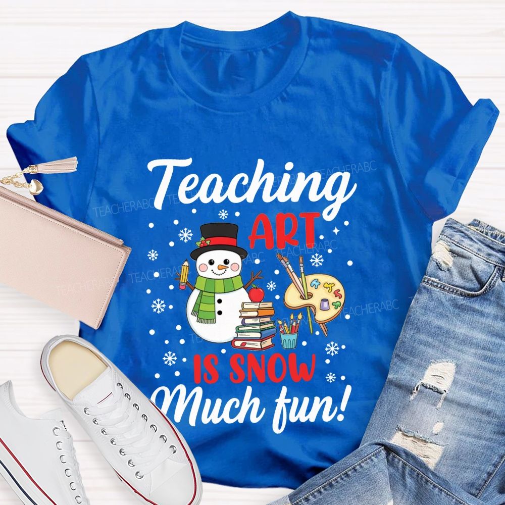 Teaching Art Is Snow Much Fun Snowman Teacher T-shirt