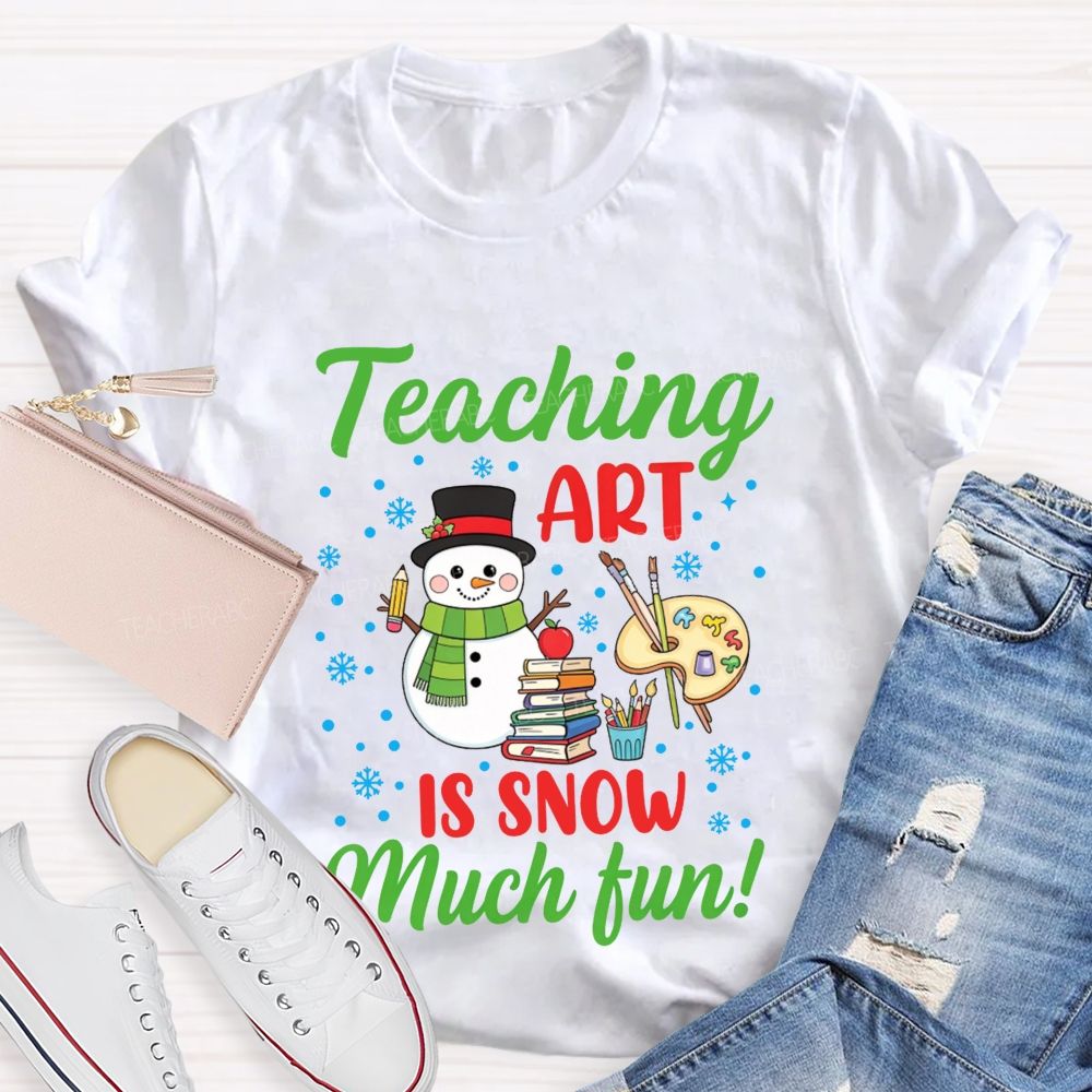 Teaching Art Is Snow Much Fun Snowman Teacher T-shirt