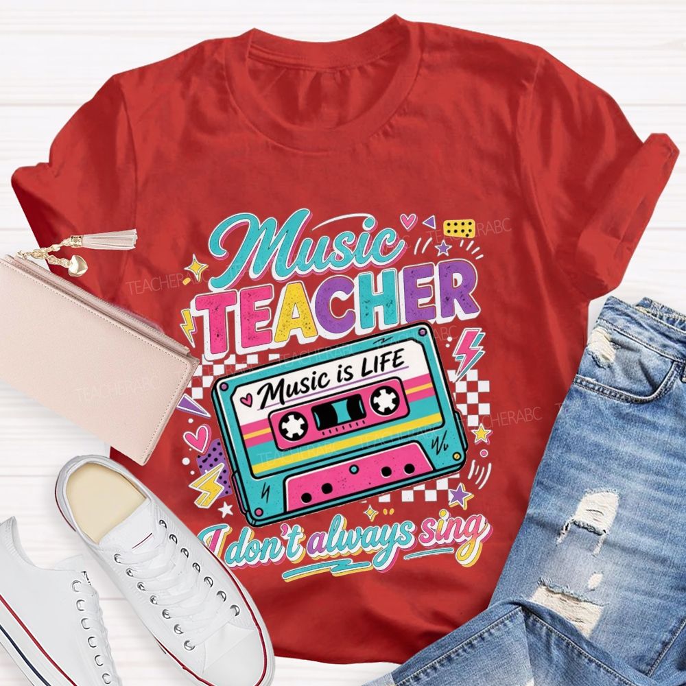 Music Teacher Music Is Life I Don'T Always Sing Teacher T-shirt