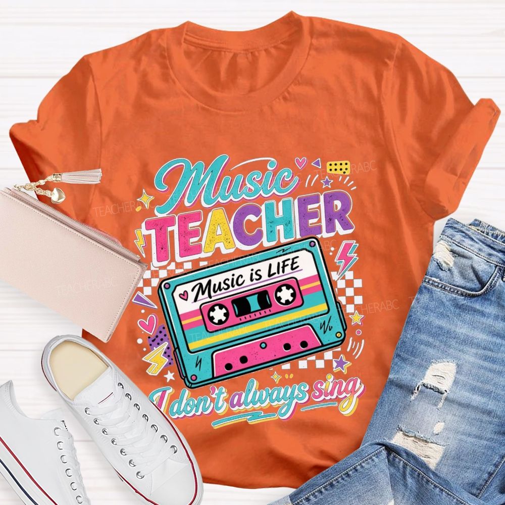 Music Teacher Music Is Life I Don'T Always Sing Teacher T-shirt