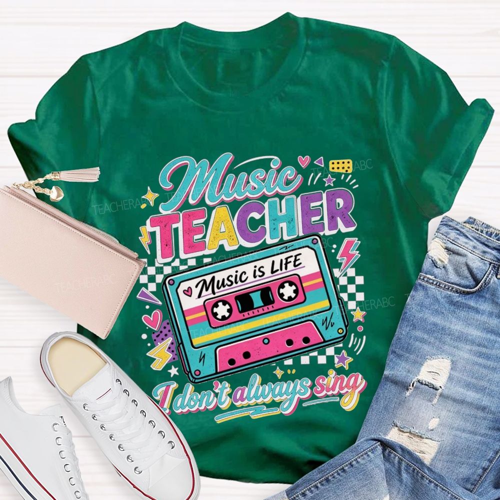 Music Teacher Music Is Life I Don'T Always Sing Teacher T-shirt