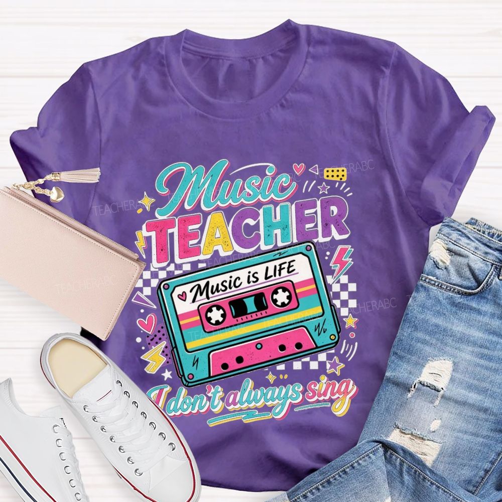 Music Teacher Music Is Life I Don'T Always Sing Teacher T-shirt