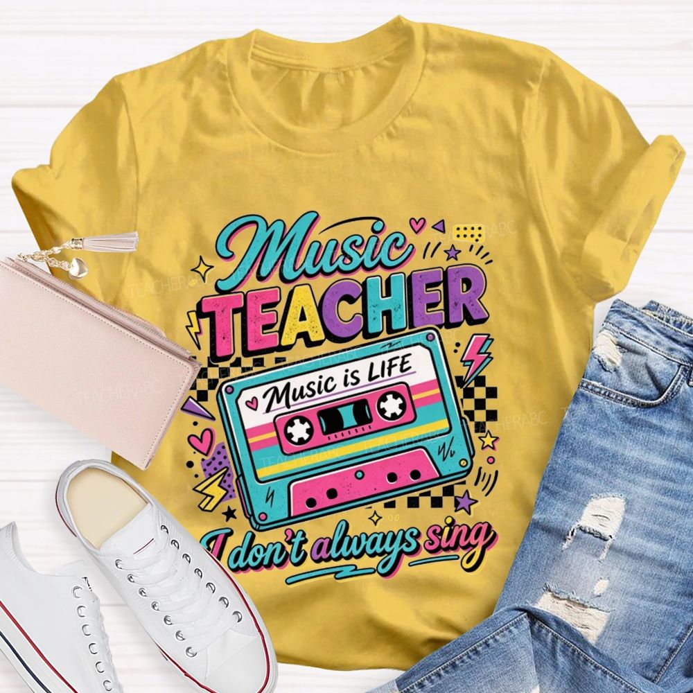 Music Teacher Music Is Life I Don'T Always Sing Teacher T-shirt