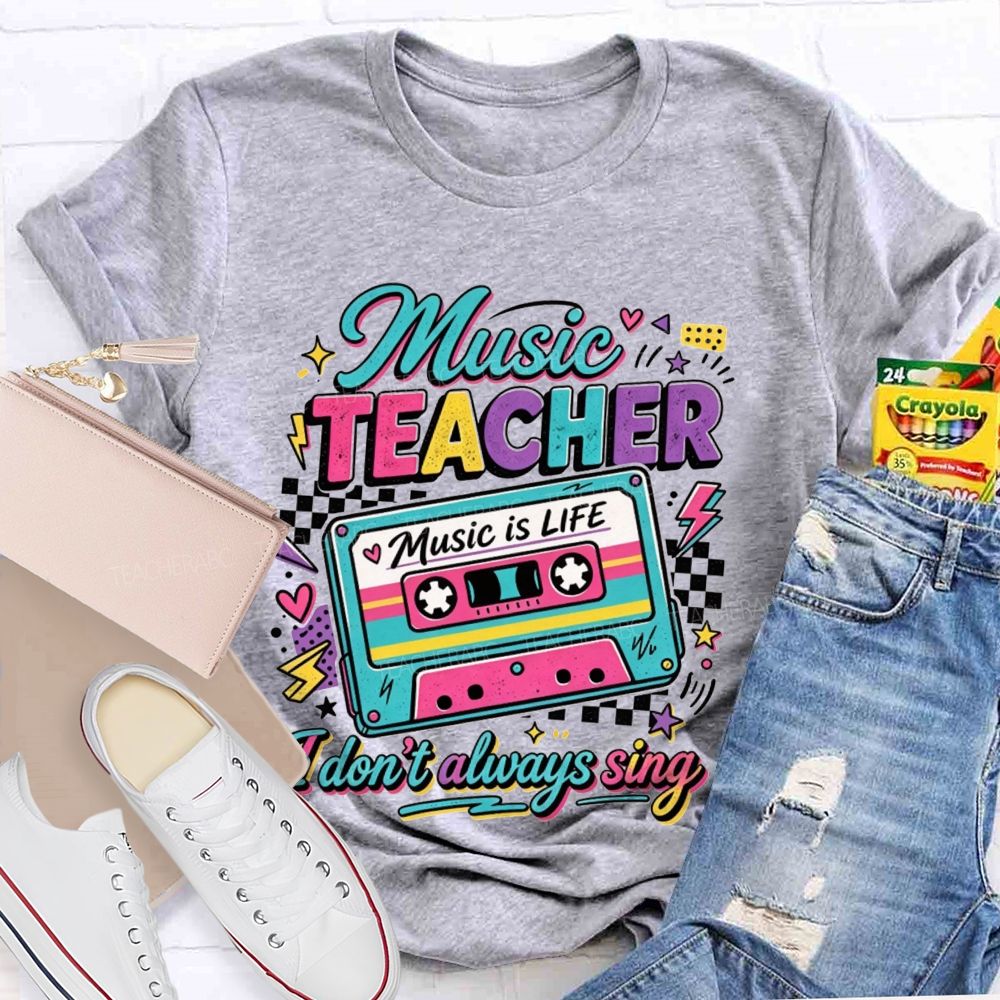 Music Teacher Music Is Life I Don'T Always Sing Teacher T-shirt