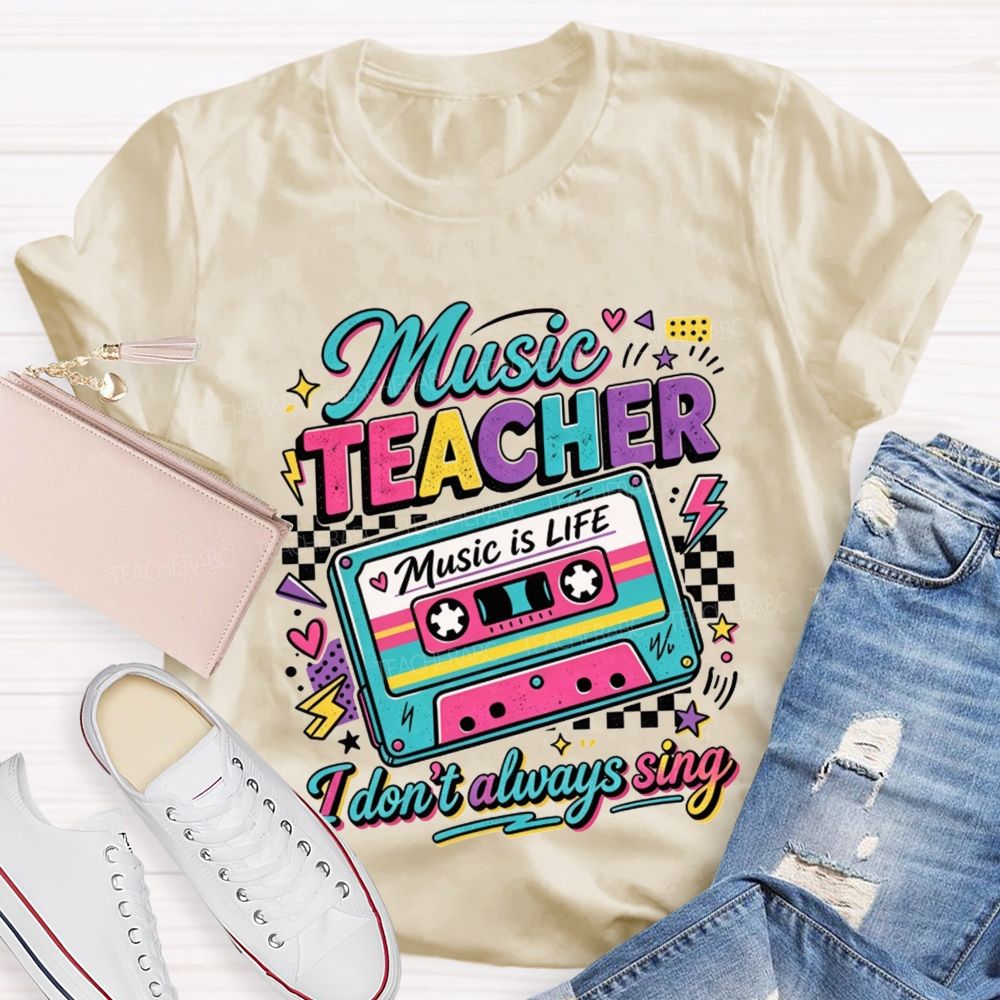 Music Teacher Music Is Life I Don'T Always Sing Teacher T-shirt