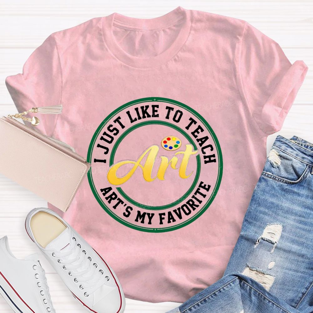 I Just Like To Teach Art Art'S My Favorite Teacher T-Shirt