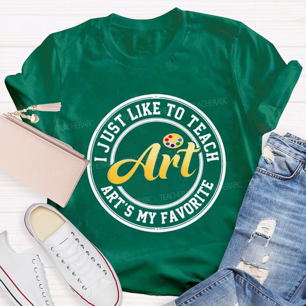 I Just Like To Teach Art Art'S My Favorite Teacher T-Shirt
