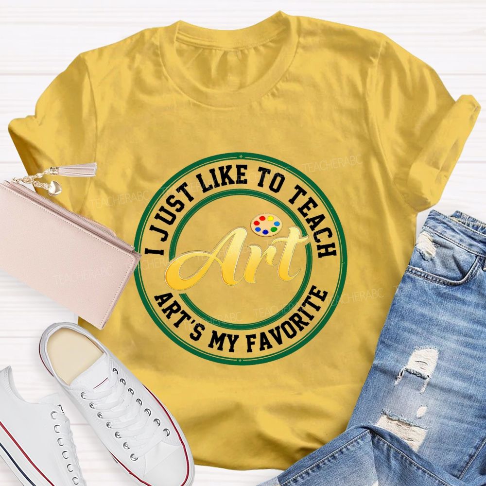 I Just Like To Teach Art Art'S My Favorite Teacher T-Shirt