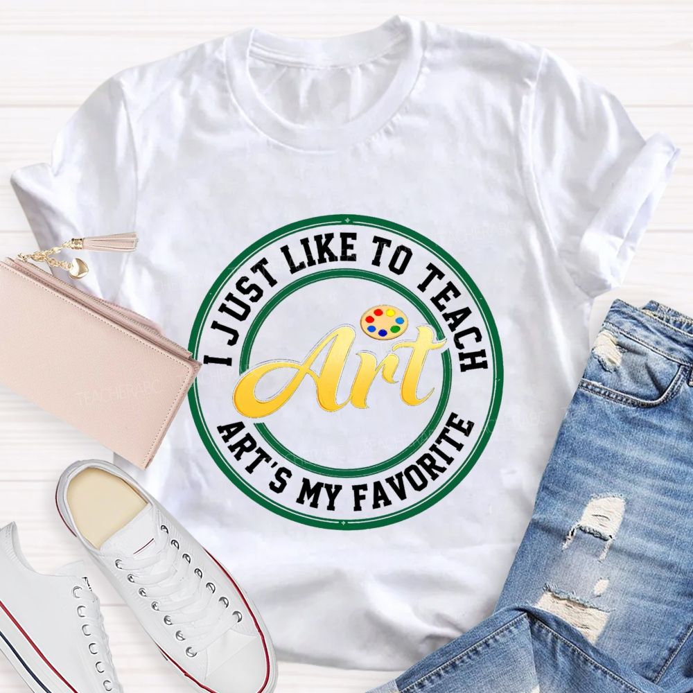I Just Like To Teach Art Art'S My Favorite Teacher T-Shirt