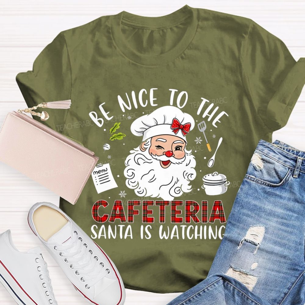 Be Nice To The Cafeteria Santa Is Watching Teacher T-Shirt