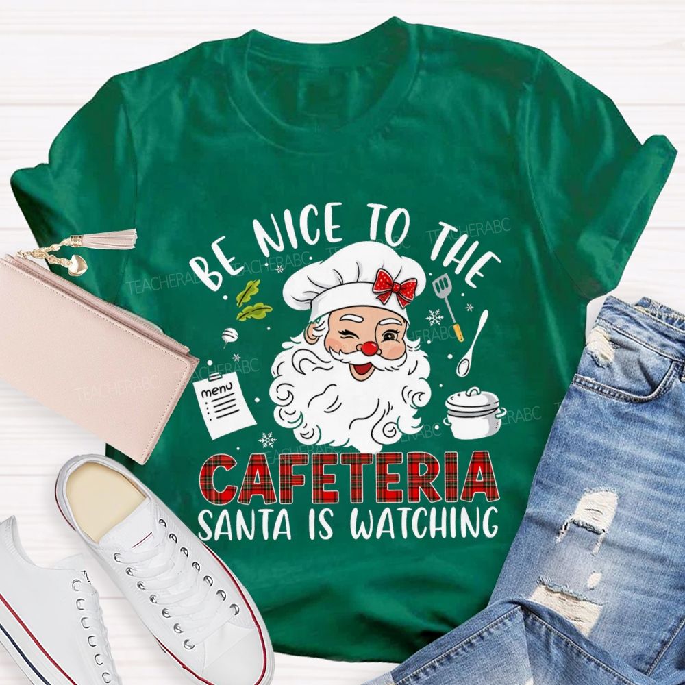 Be Nice To The Cafeteria Santa Is Watching Teacher T-Shirt
