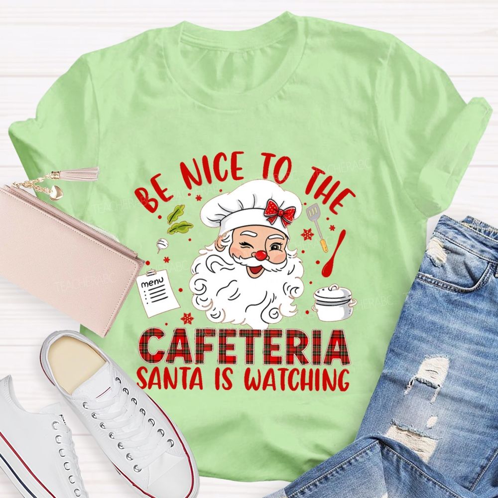 Be Nice To The Cafeteria Santa Is Watching Teacher T-Shirt