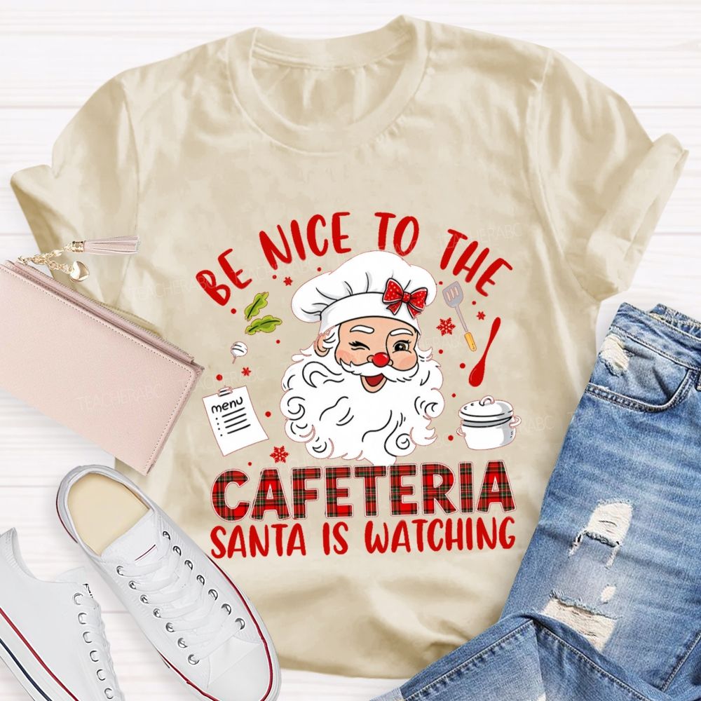 Be Nice To The Cafeteria Santa Is Watching Teacher T-Shirt