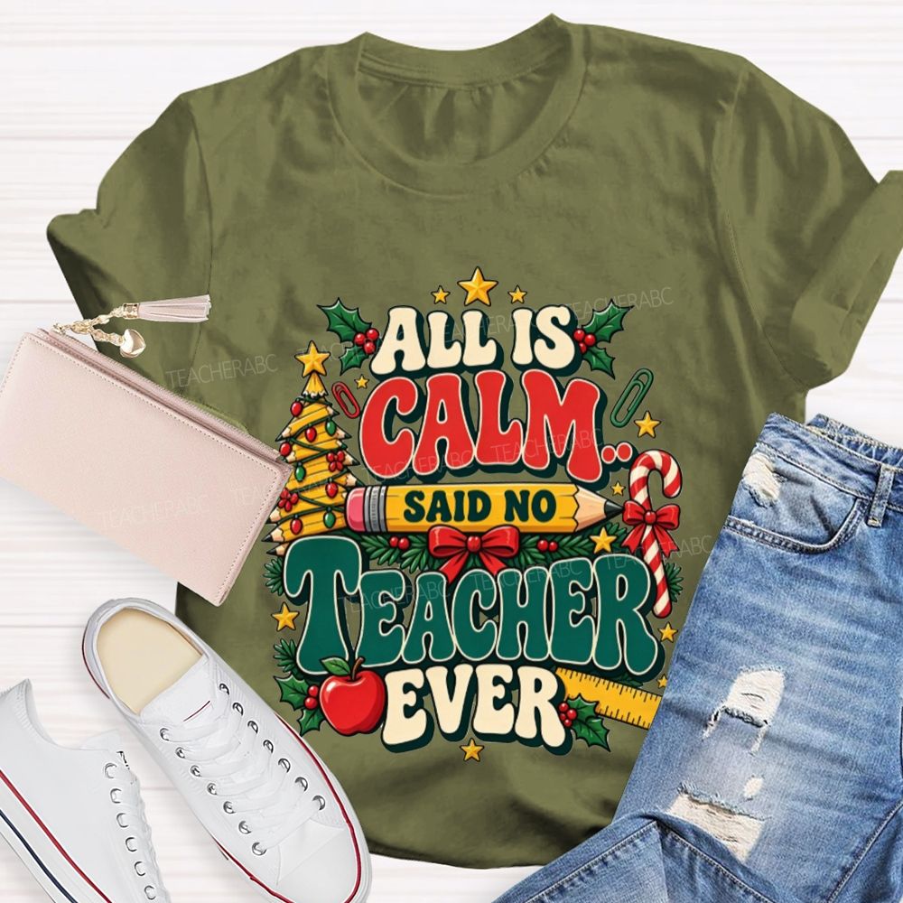 All Is Calm Said No Teacher Ever Christmas Teacher T-shirt