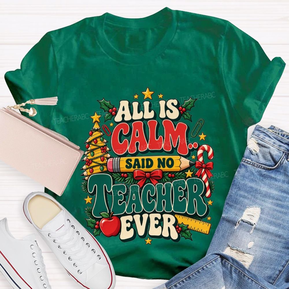 All Is Calm Said No Teacher Ever Christmas Teacher T-shirt