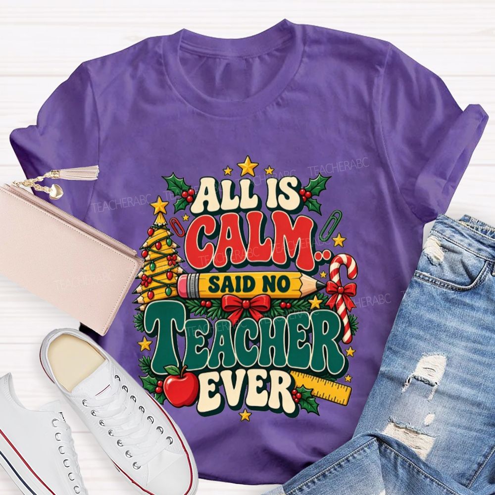 All Is Calm Said No Teacher Ever Christmas Teacher T-shirt