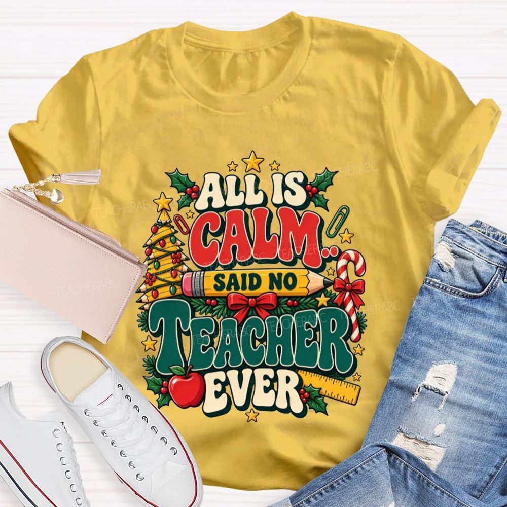 All Is Calm Said No Teacher Ever Christmas Teacher T-shirt