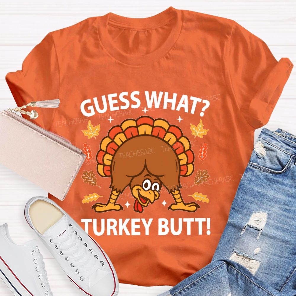 Guess What Turkey Butt Teacher T-shirt