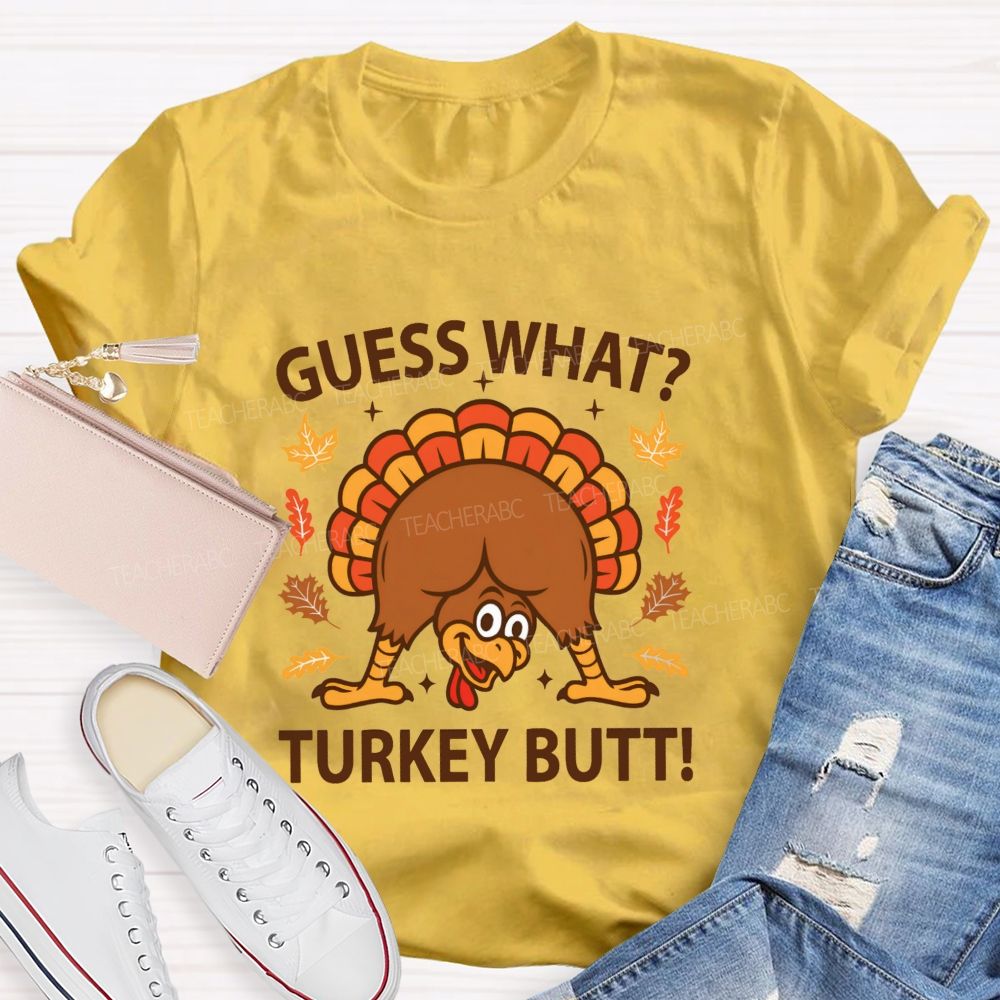 Guess What Turkey Butt Teacher T-shirt