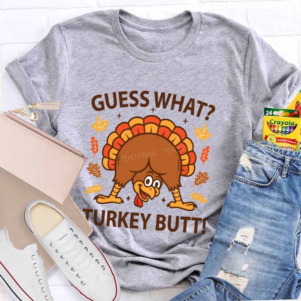 Guess What Turkey Butt Teacher T-shirt