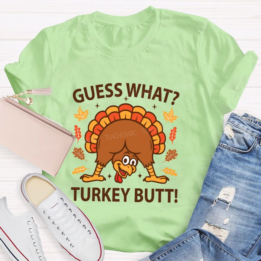 Guess What Turkey Butt Teacher T-shirt