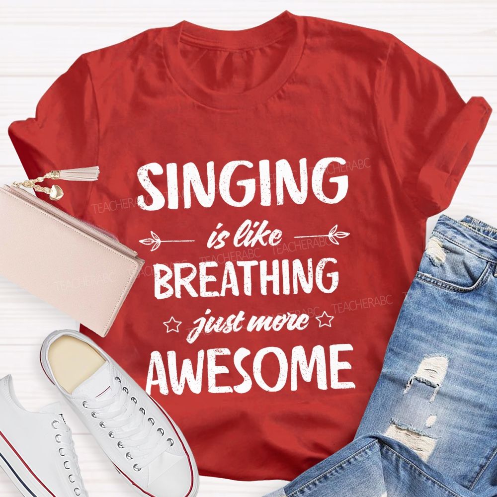 Singing Is Like Breathing Just More Awesome Teacher T-shirt