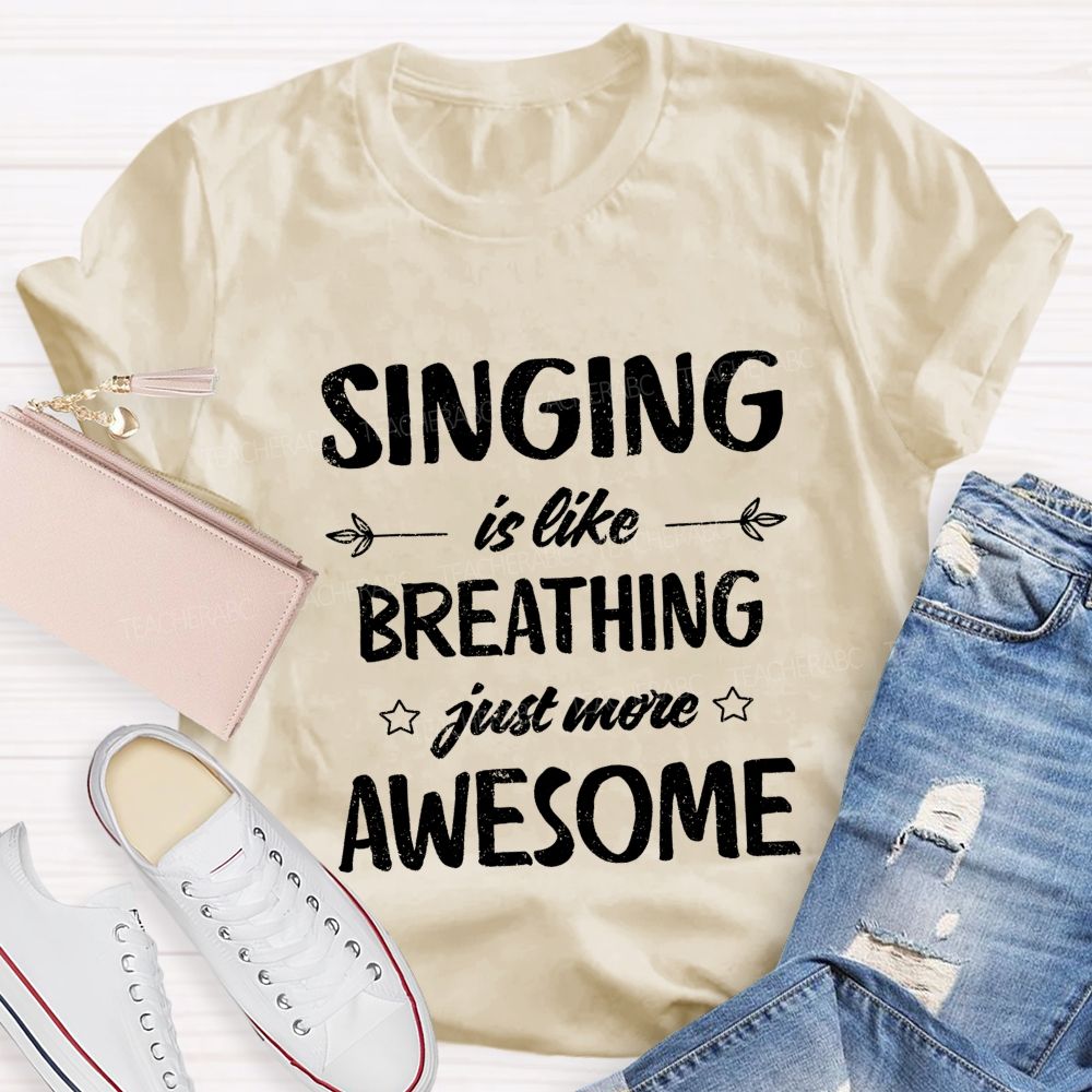 Singing Is Like Breathing Just More Awesome Teacher T-shirt