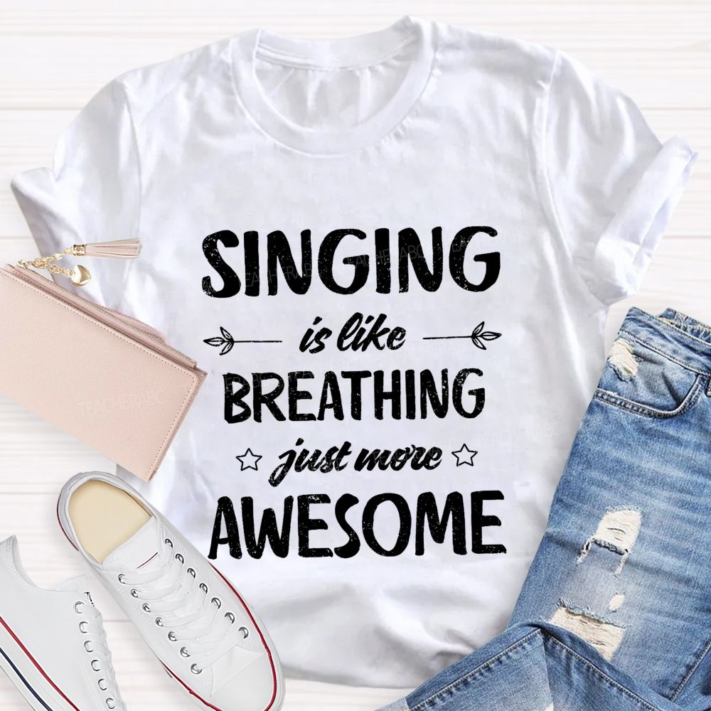 Singing Is Like Breathing Just More Awesome Teacher T-shirt