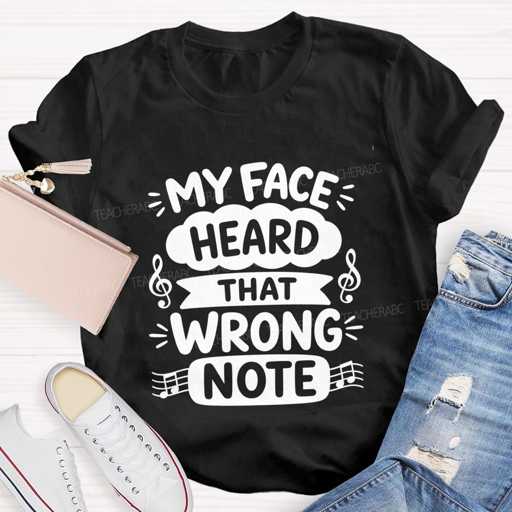 My Face Heard That Wrong Note Teacher T-shirt