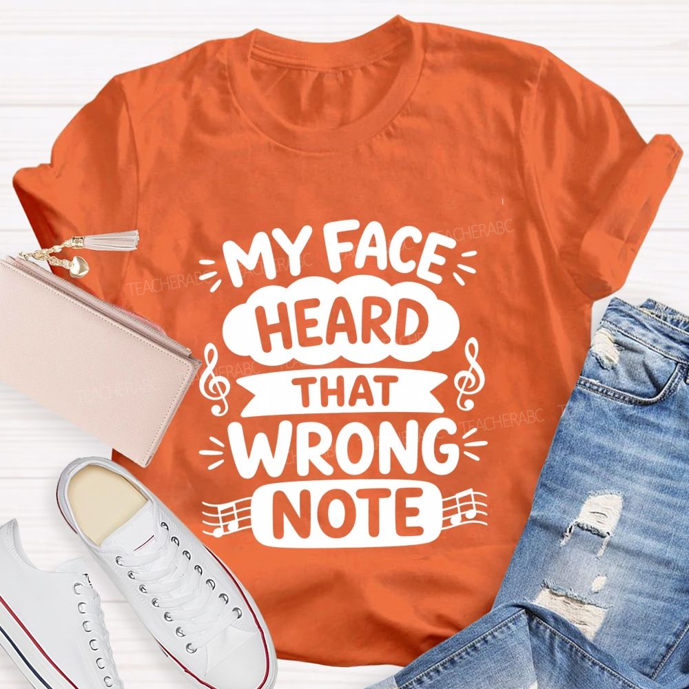My Face Heard That Wrong Note Teacher T-shirt