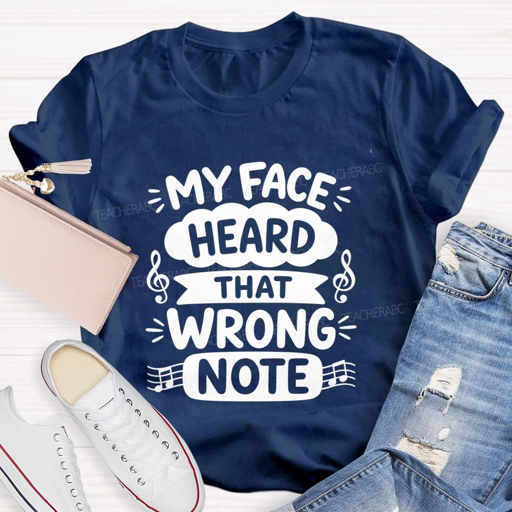 My Face Heard That Wrong Note Teacher T-shirt