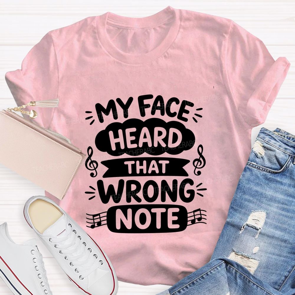 My Face Heard That Wrong Note Teacher T-shirt